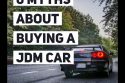 6 Myths About Buying a JDM Car